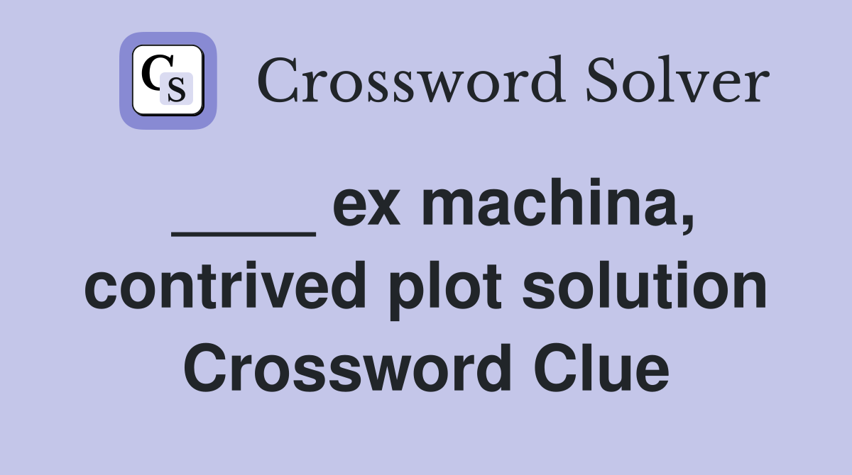 ____ ex machina, contrived plot solution Crossword Clue