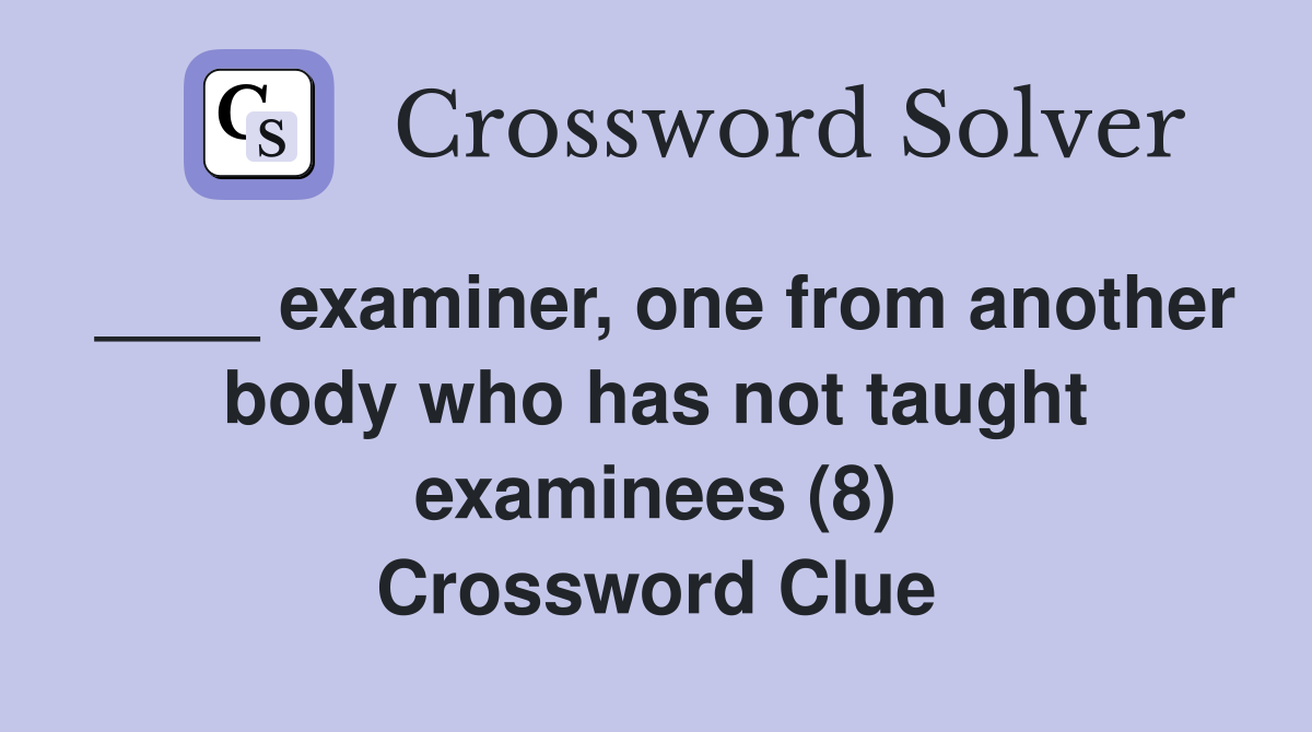 ____ examiner, one from another body who has not taught examinees (8) Crossword Clue