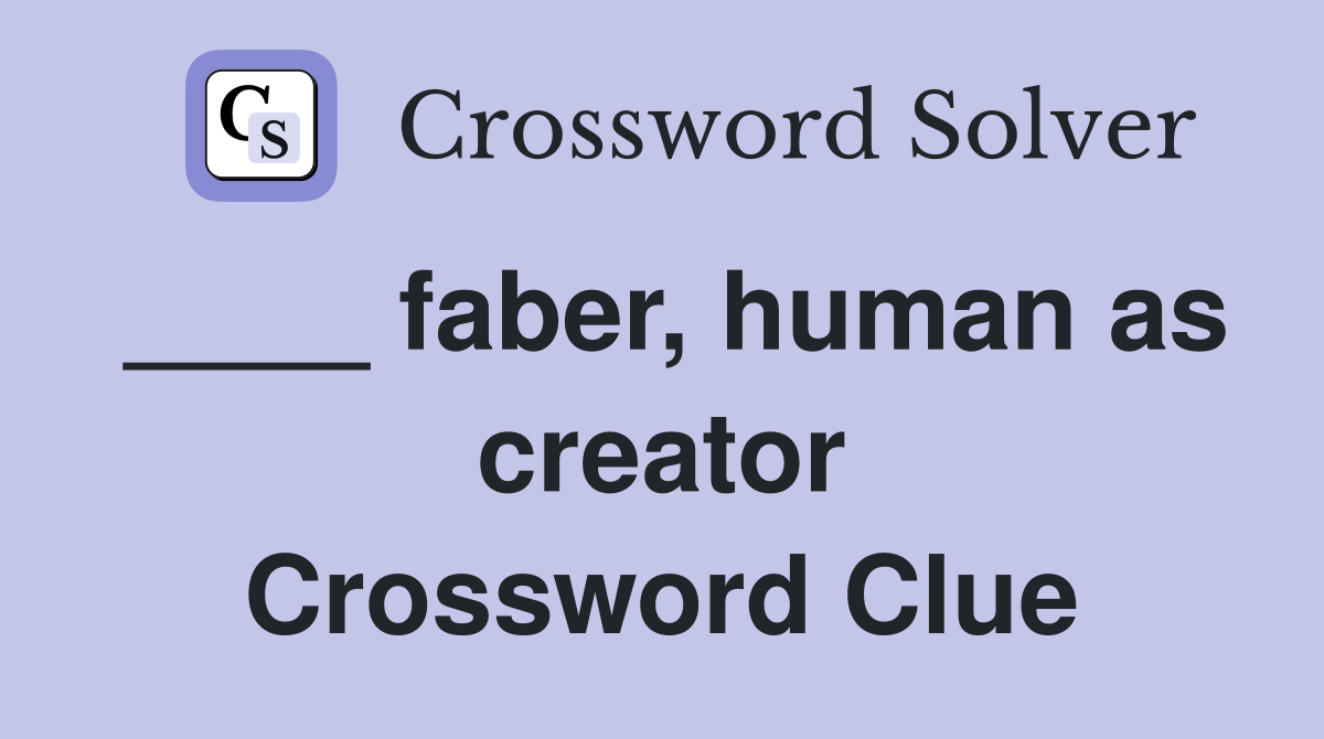 ____ faber, human as creator Crossword Clue
