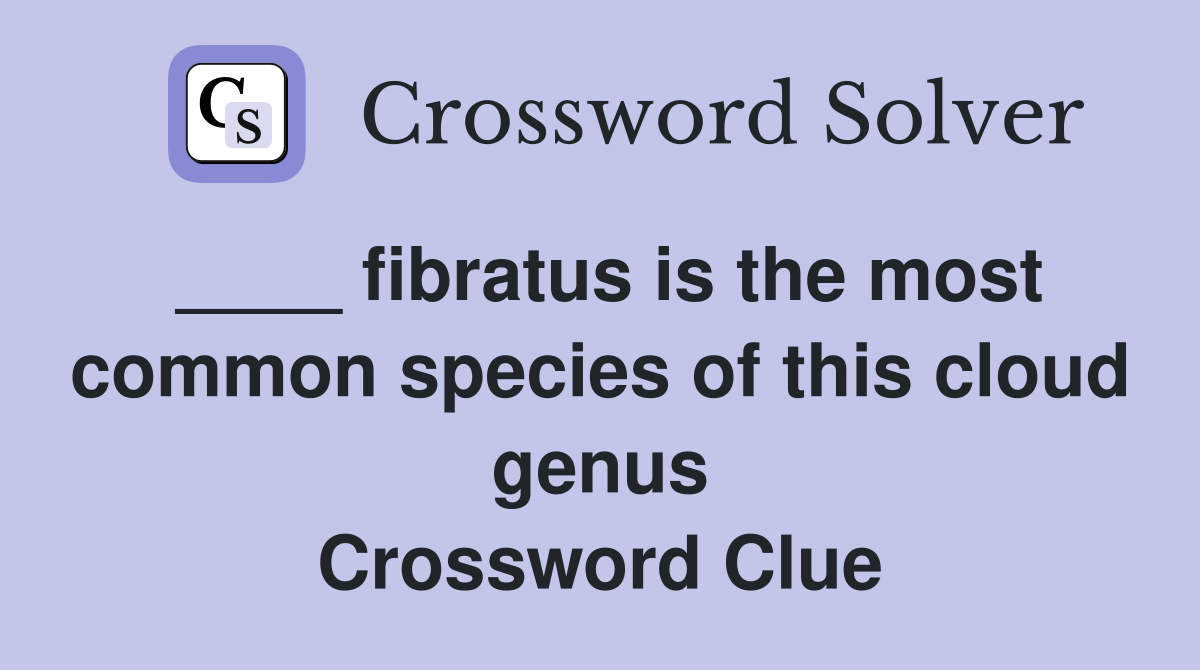 ____ fibratus is the most common species of this cloud genus Crossword Clue