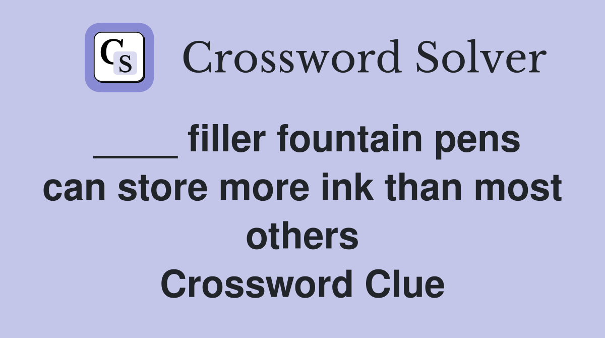 ____ filler fountain pens can store more ink than most others Crossword Clue
