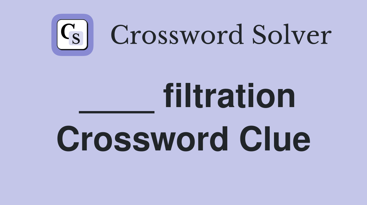 ____ filtration Crossword Clue