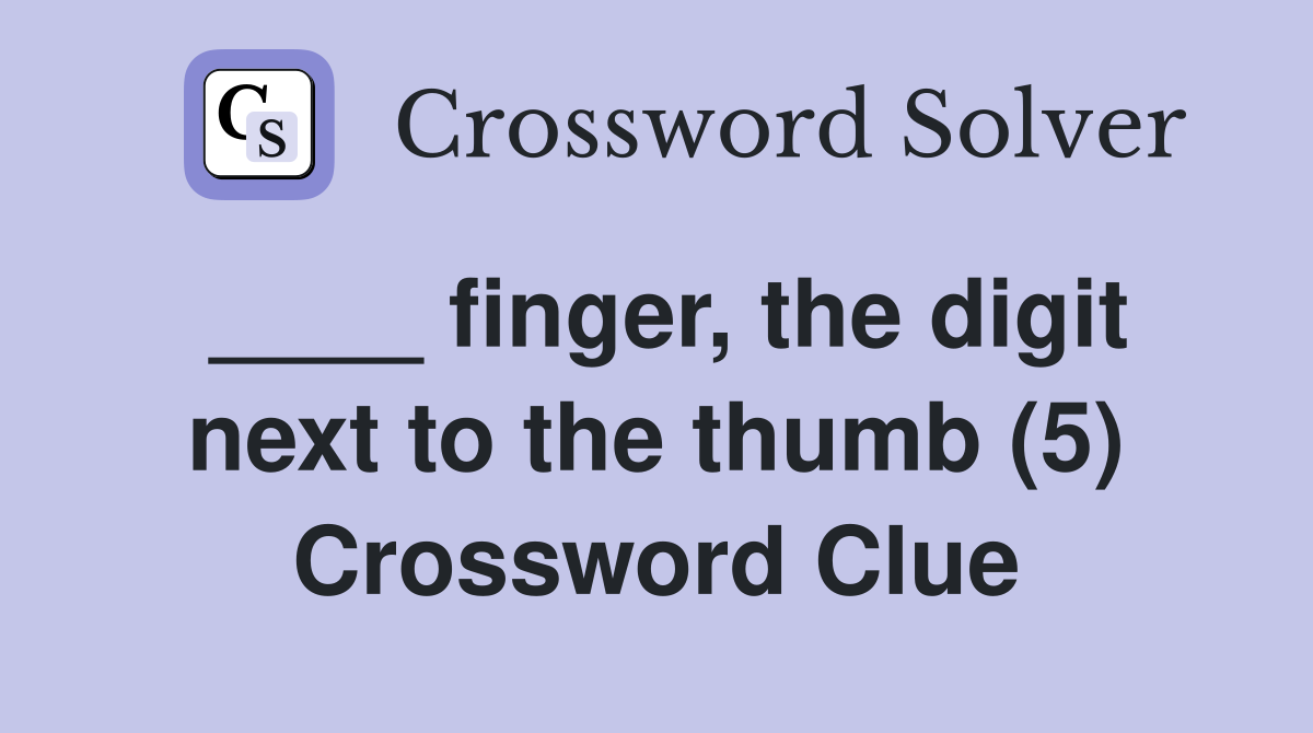 ____ finger, the digit next to the thumb (5) Crossword Clue