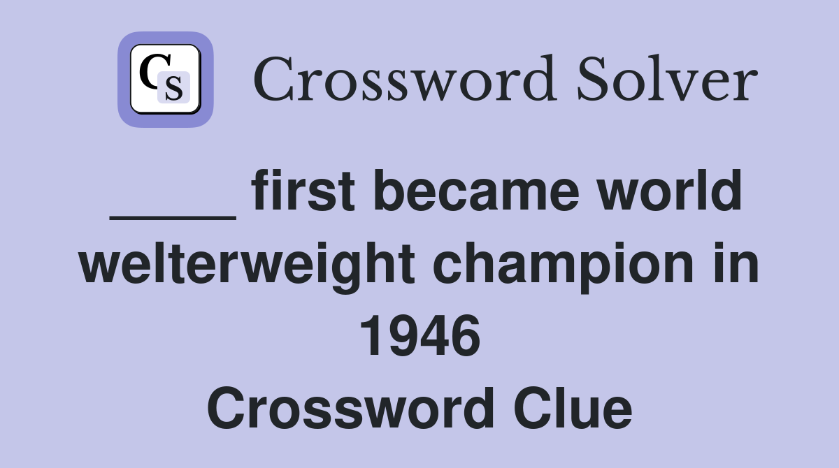 ____ first became world welterweight champion in 1946 Crossword Clue