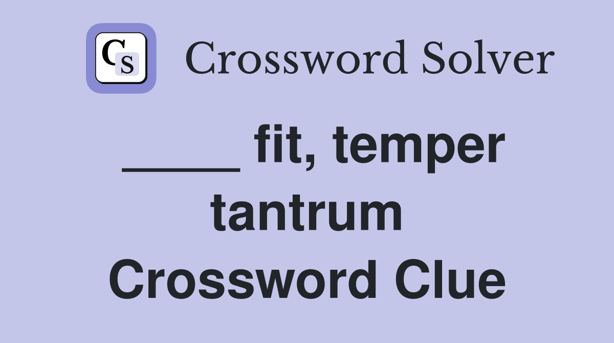 ____ fit, temper tantrum Crossword Clue