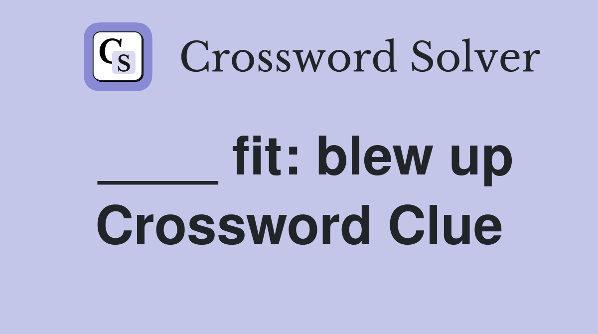 ____ fit: blew up Crossword Clue