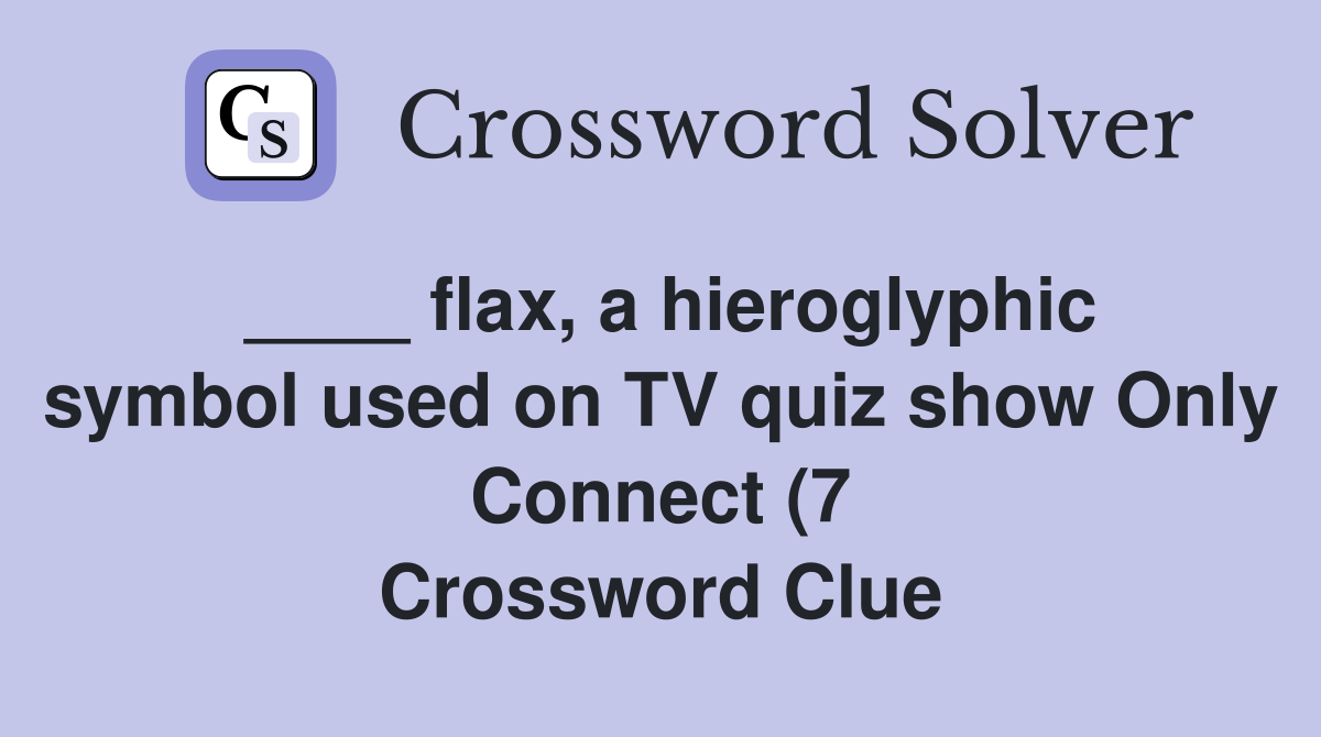 flax a hieroglyphic symbol used on TV quiz show Only Connect (7 flax a hieroglyphic symbol used on TV quiz show Only Connect (7