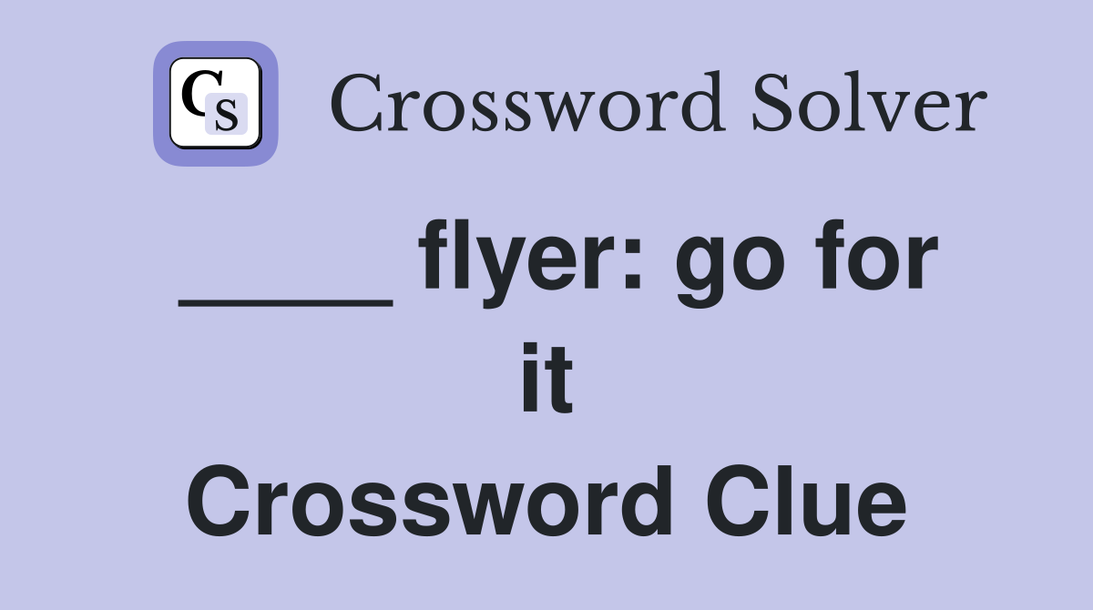 ____ flyer: go for it Crossword Clue