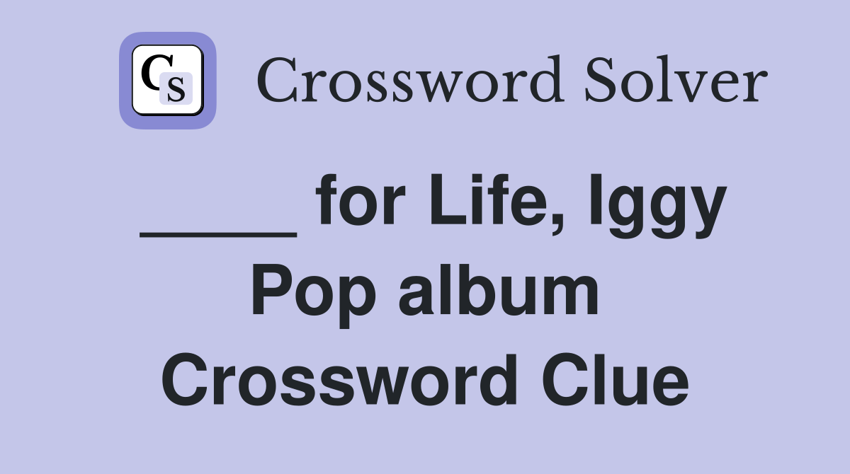 ____ for Life, Iggy Pop album Crossword Clue