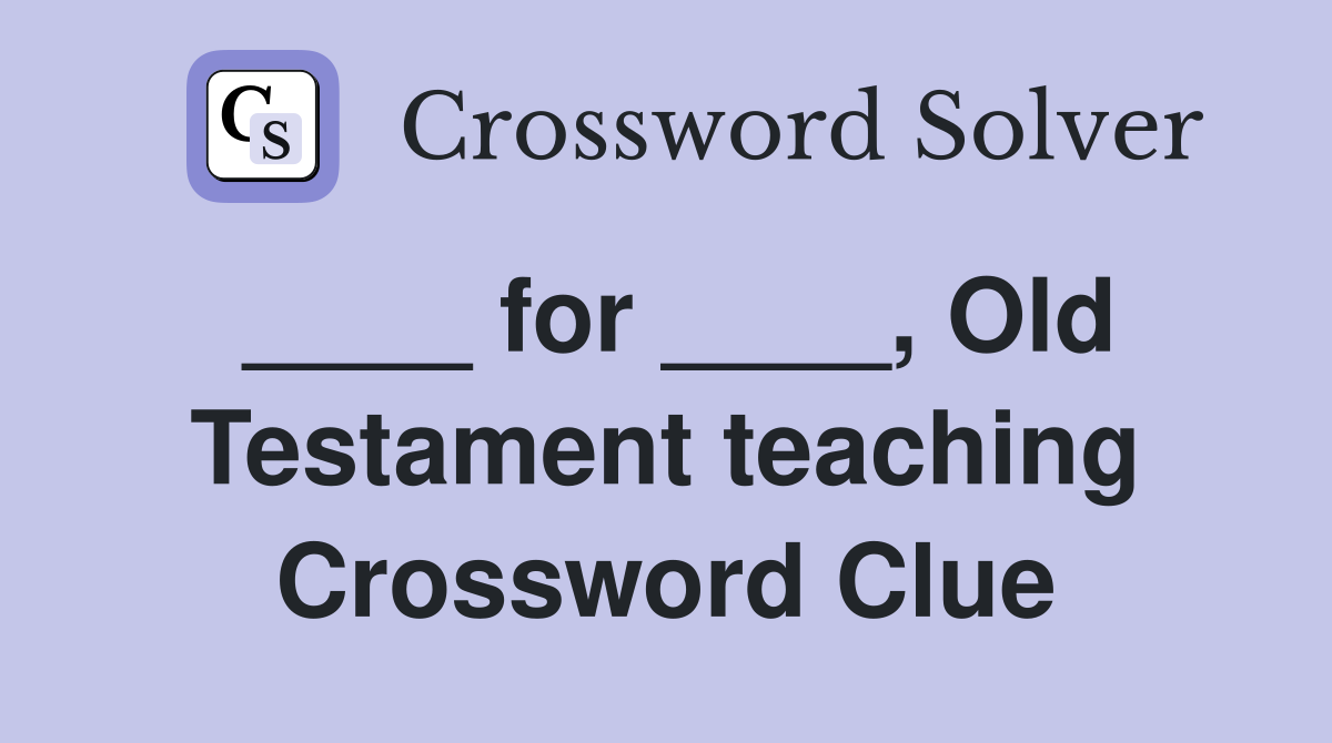 ____ for ____, Old Testament teaching Crossword Clue