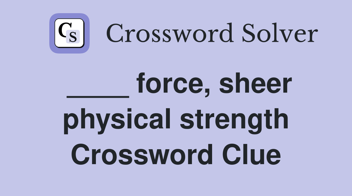 ____ force, sheer physical strength Crossword Clue