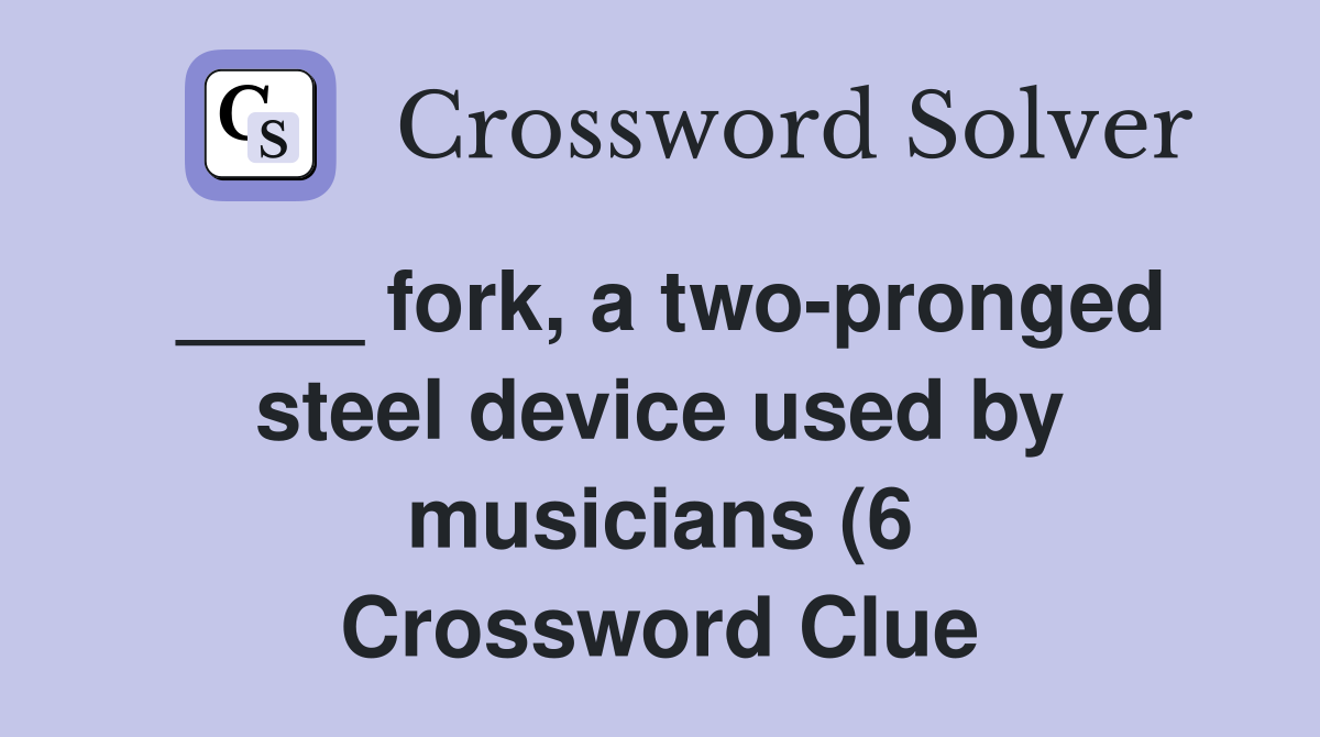 fork a two pronged steel device used by musicians (6) Crossword Clue fork a two pronged steel device used by musicians (6) Crossword Clue