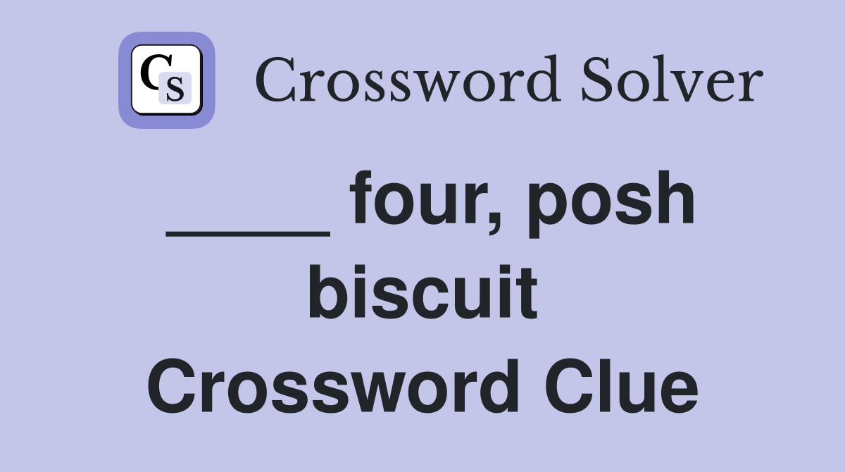____ four, posh biscuit Crossword Clue