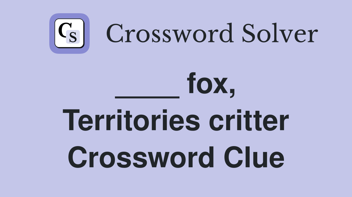 ____ fox,  Territories critter Crossword Clue