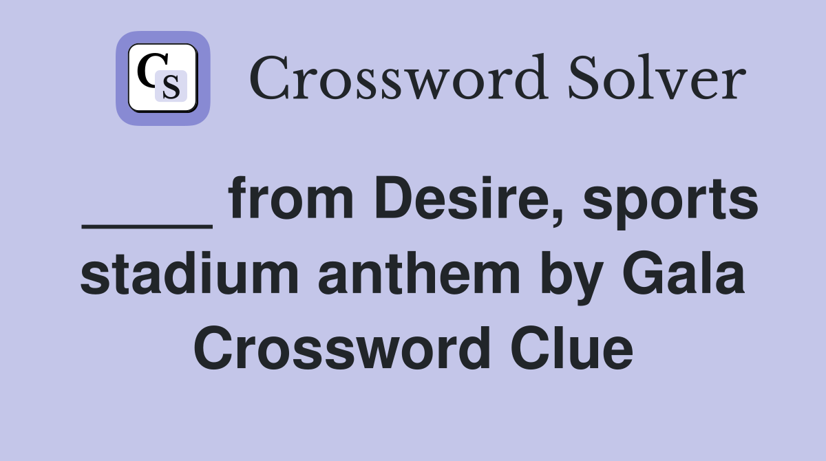 ____ from Desire, sports stadium anthem by Gala Crossword Clue