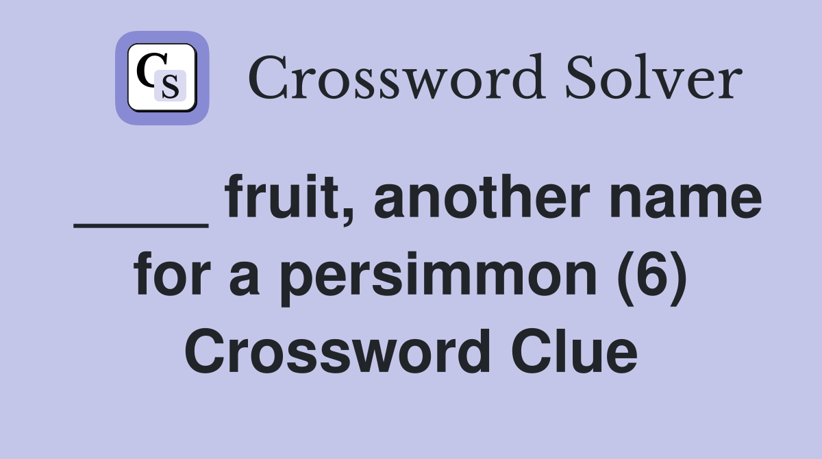 ____ fruit, another name for a persimmon (6) Crossword Clue