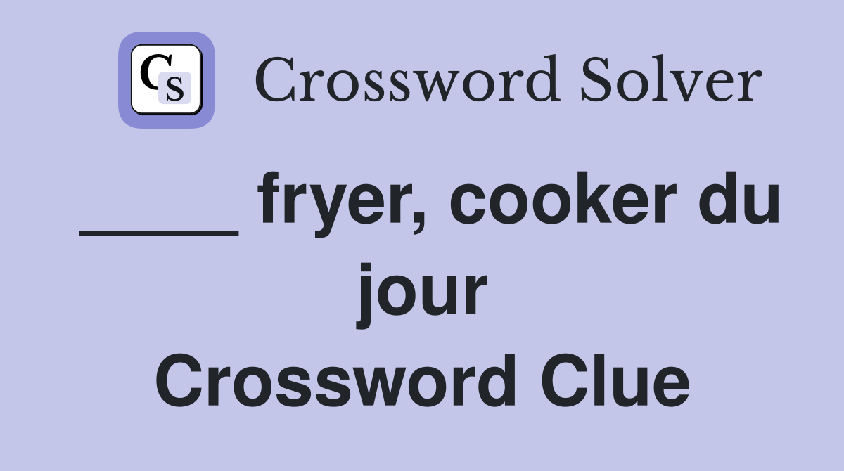 ____ fryer, cooker du jour Crossword Clue