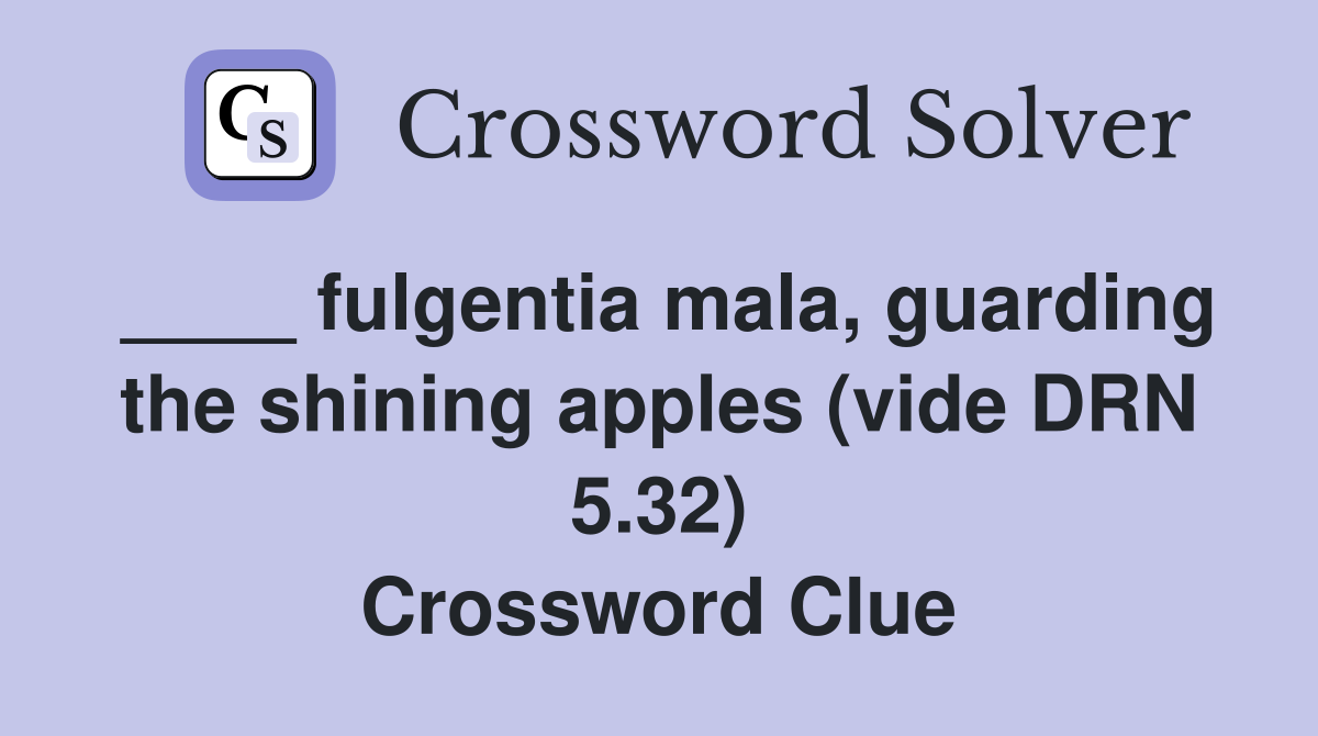 ____ fulgentia mala, guarding the shining apples (vide DRN 5.32) Crossword Clue