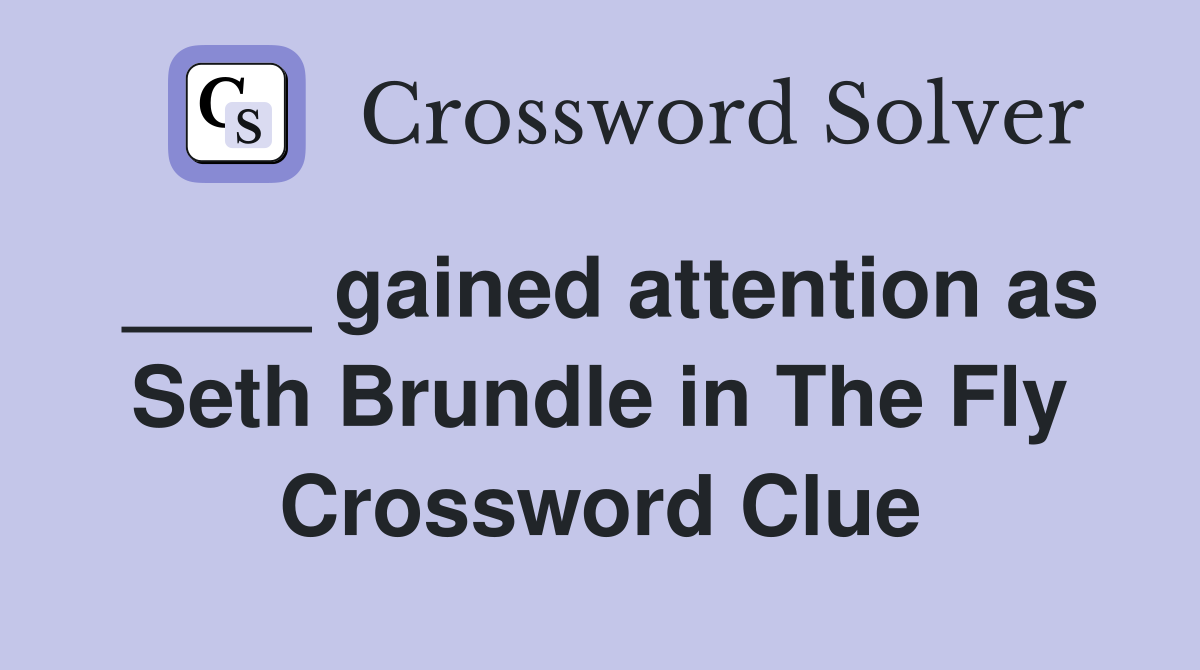 ____ gained attention as Seth Brundle in The Fly Crossword Clue