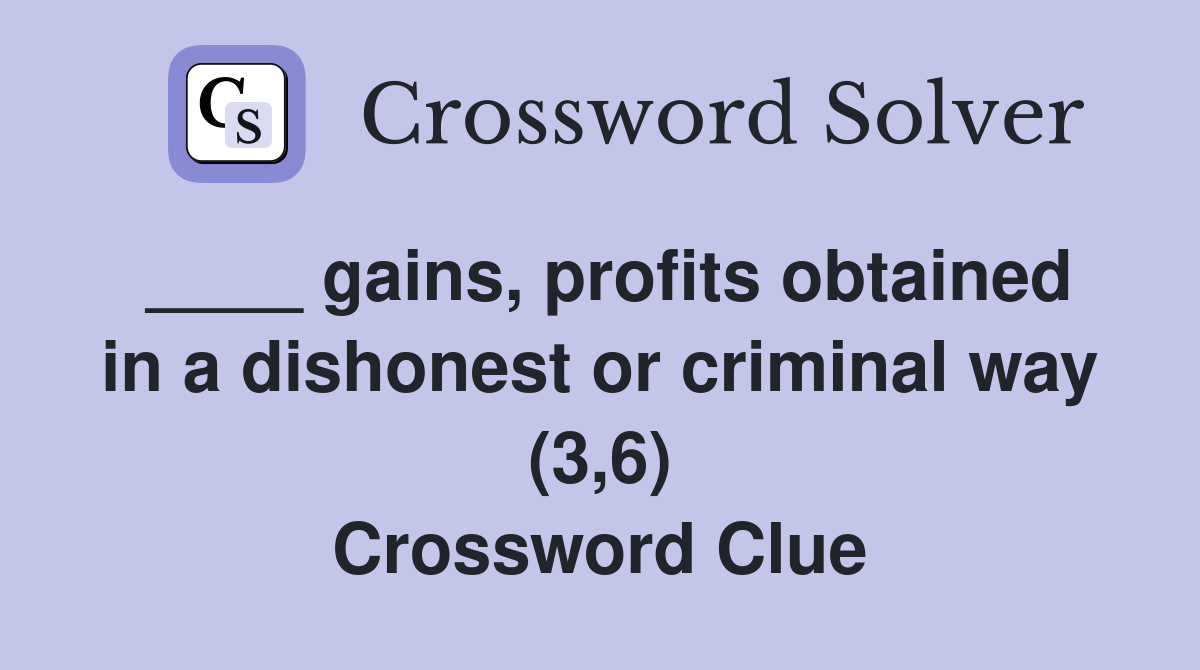____ gains, profits obtained in a dishonest or criminal way (3,6) Crossword Clue