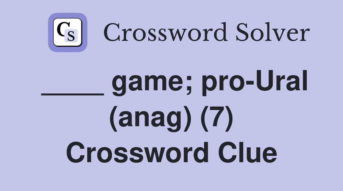 ____ game; pro-Ural (anag) (7) Crossword Clue
