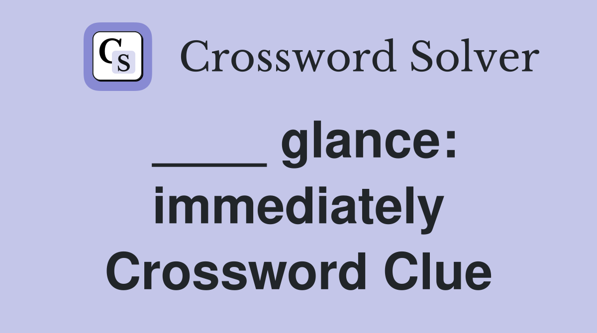 ____ glance: immediately Crossword Clue