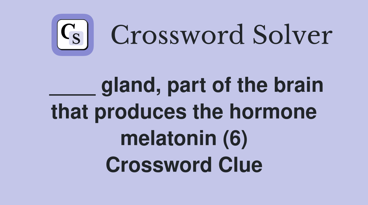 gland part of the brain that produces the hormone melatonin (6