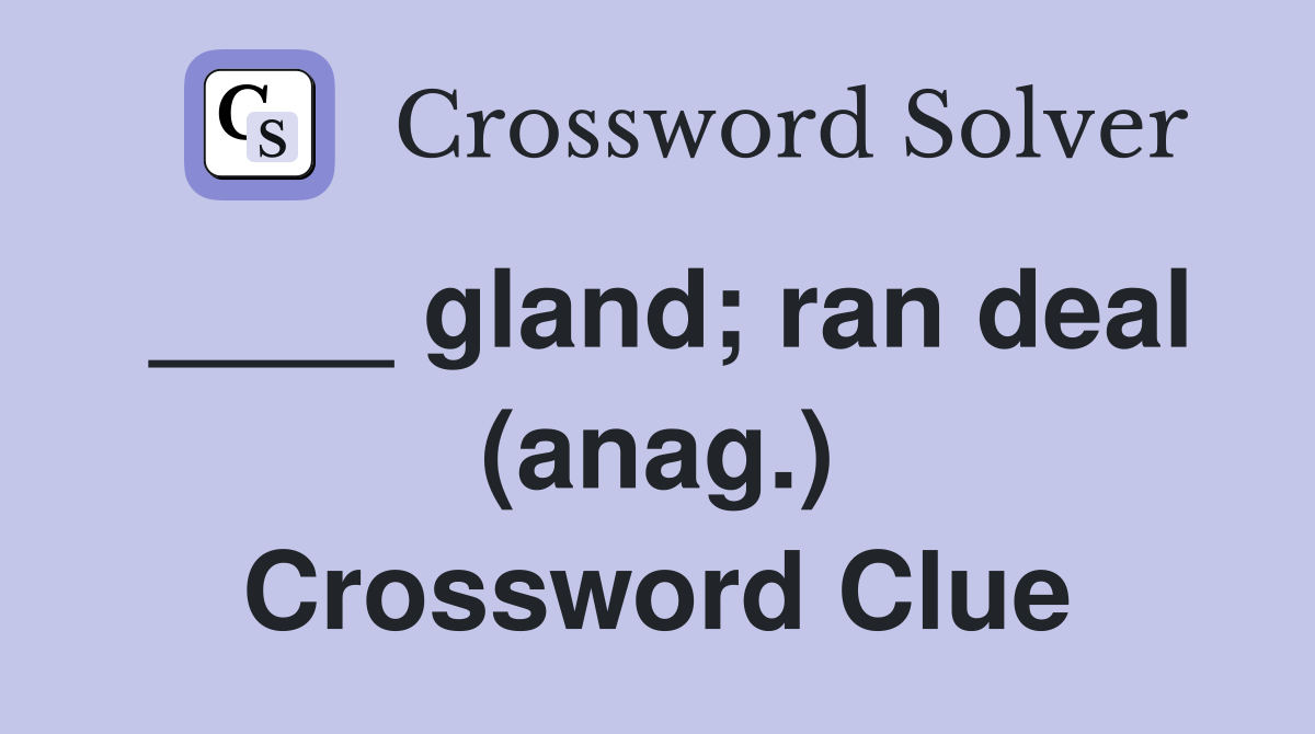 ____ gland; ran deal (anag.) Crossword Clue