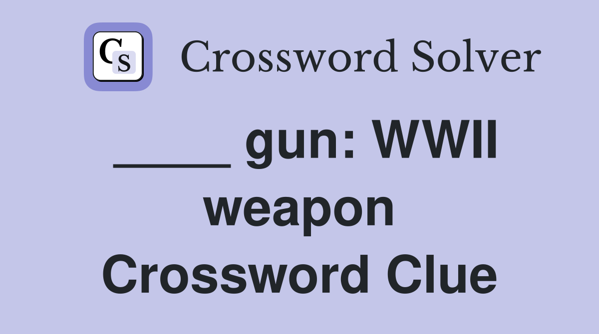 ____ gun: WWII weapon Crossword Clue