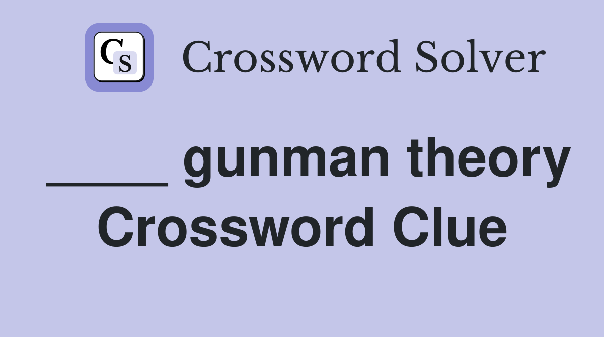 ____ gunman theory Crossword Clue