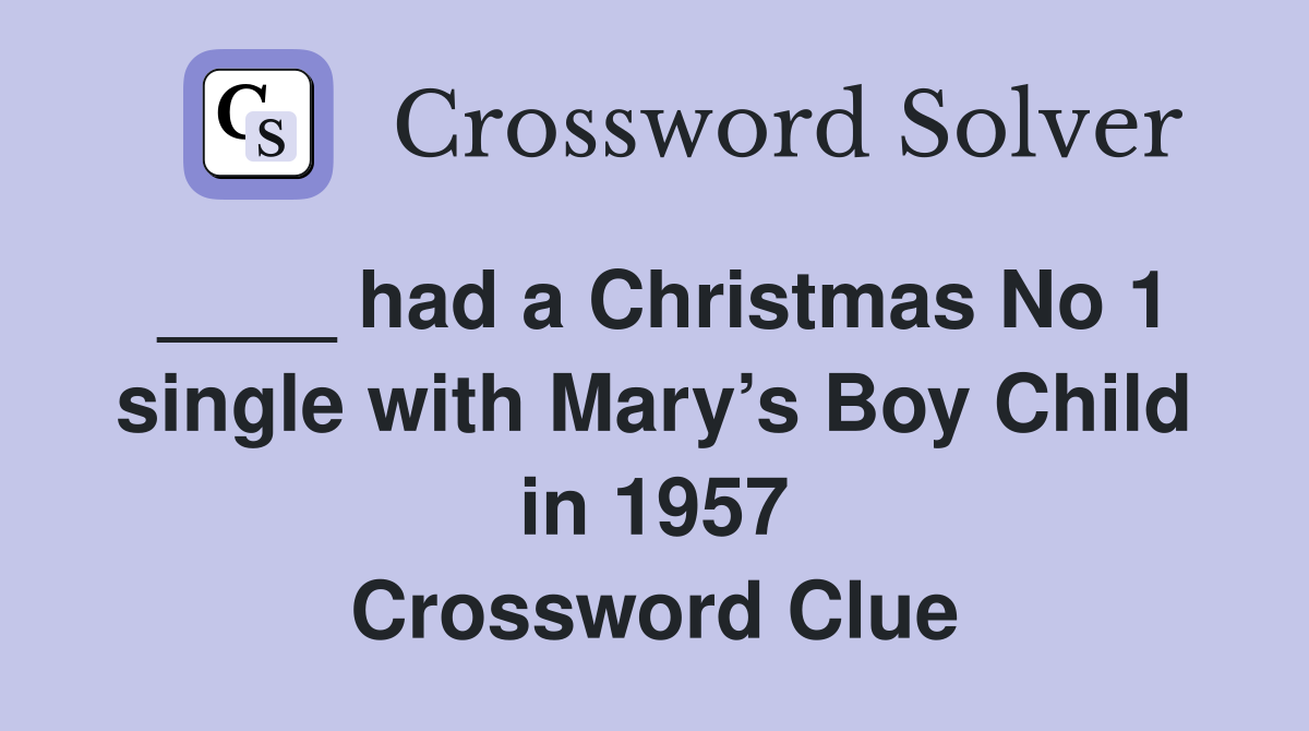 ____ had a Christmas No 1 single with Mary’s Boy Child in 1957 Crossword Clue