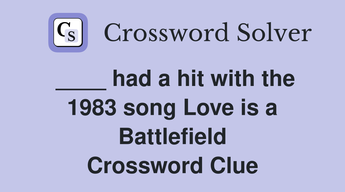 ____ had a hit with the 1983 song Love is a Battlefield Crossword Clue