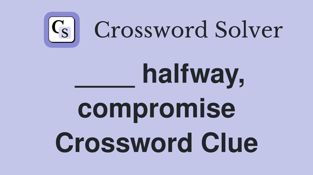 ____ halfway, compromise Crossword Clue
