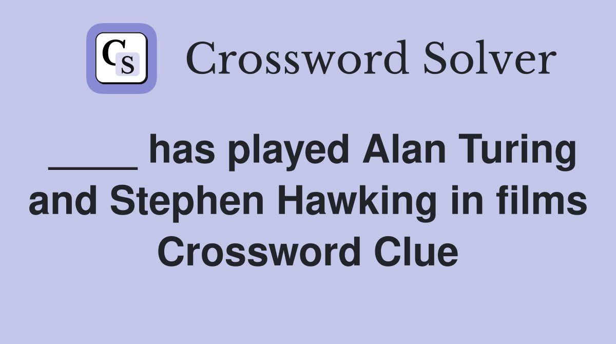 ____ has played Alan Turing and Stephen Hawking in films Crossword Clue