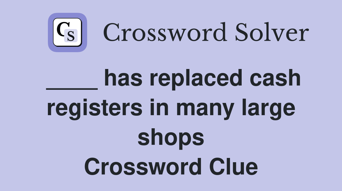 ____ has replaced cash registers in many large shops Crossword Clue