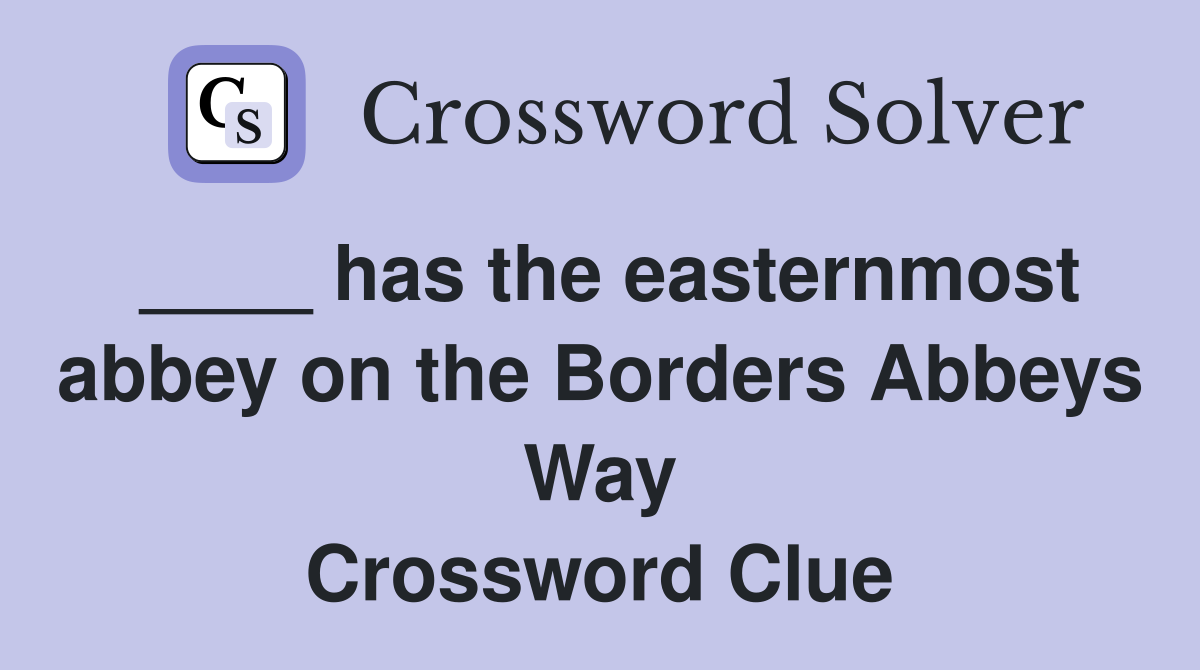 ____ has the easternmost abbey on the Borders Abbeys Way Crossword Clue