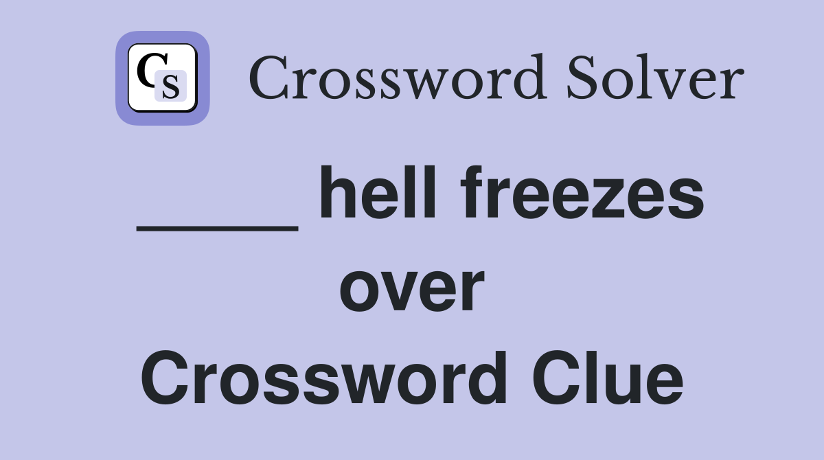 ____ hell freezes over Crossword Clue