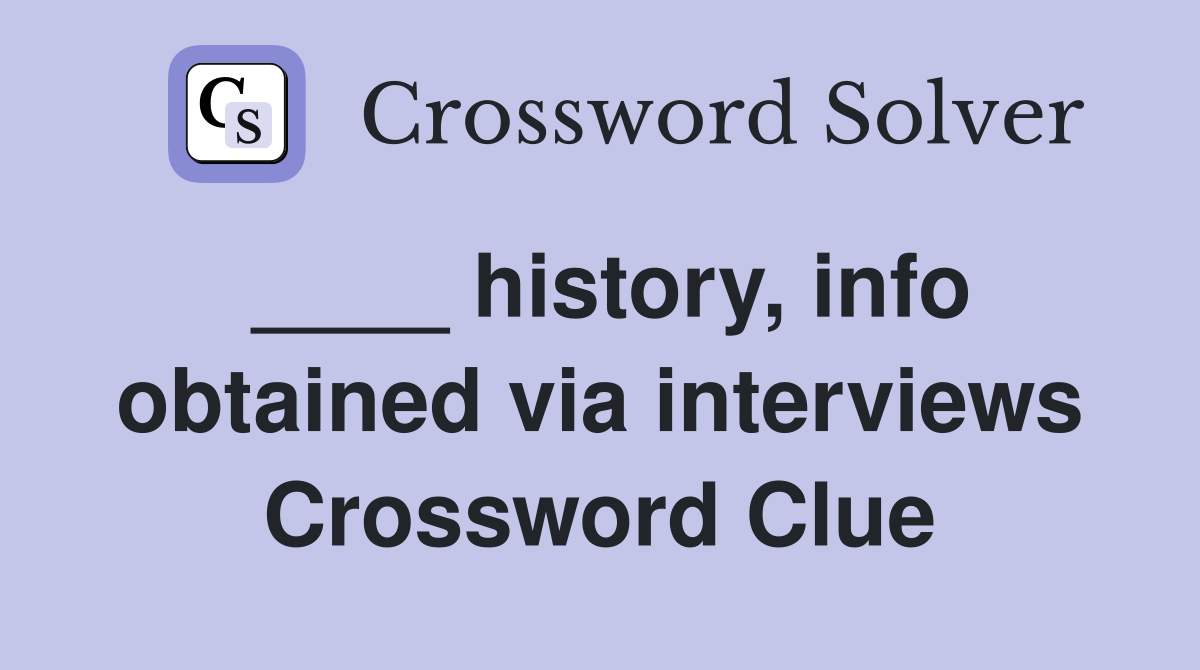 ____ history, info obtained via interviews Crossword Clue