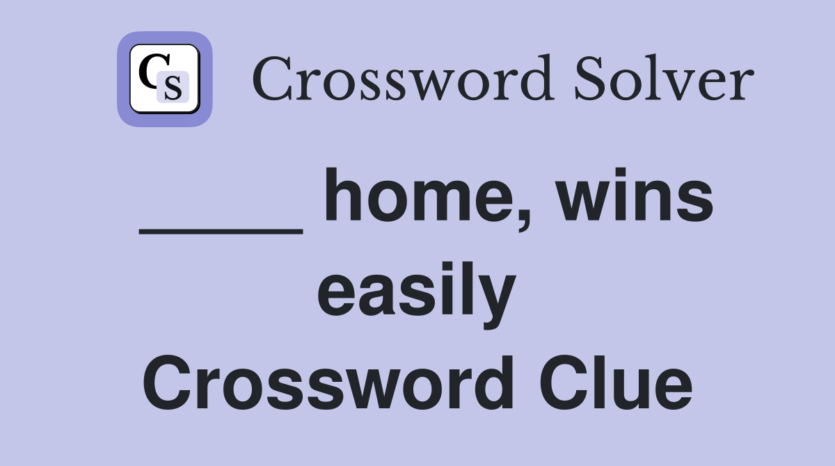 ____ home, wins easily Crossword Clue