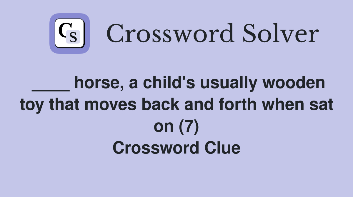 ____ horse, a child's usually wooden toy that moves back and forth when sat on (7) Crossword Clue