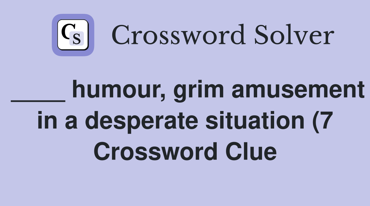humour grim amusement in a desperate situation (7) Crossword Clue humour grim amusement in a desperate situation (7) Crossword Clue