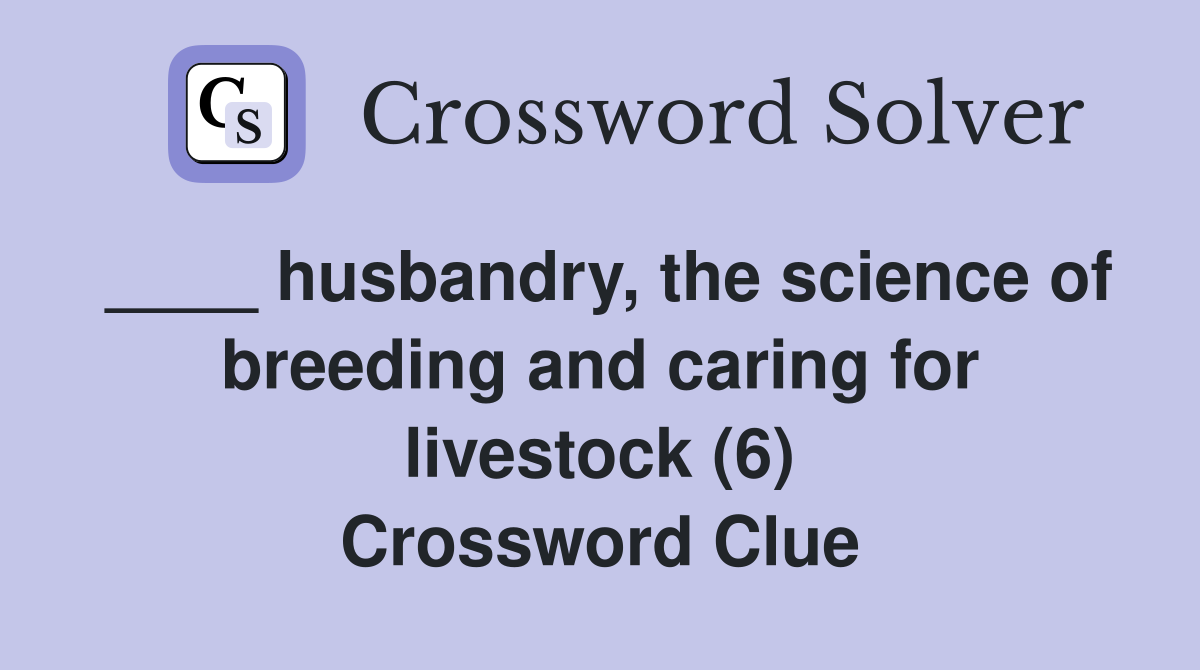____ husbandry, the science of breeding and caring for livestock (6) Crossword Clue