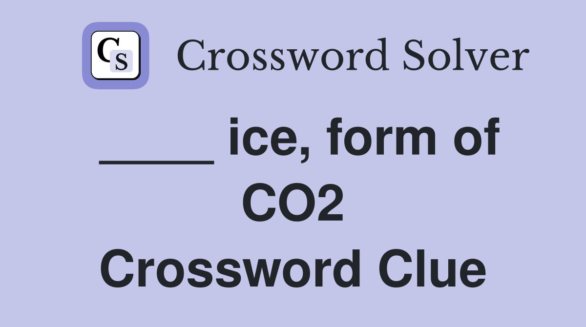 ____ ice, form of CO2 Crossword Clue