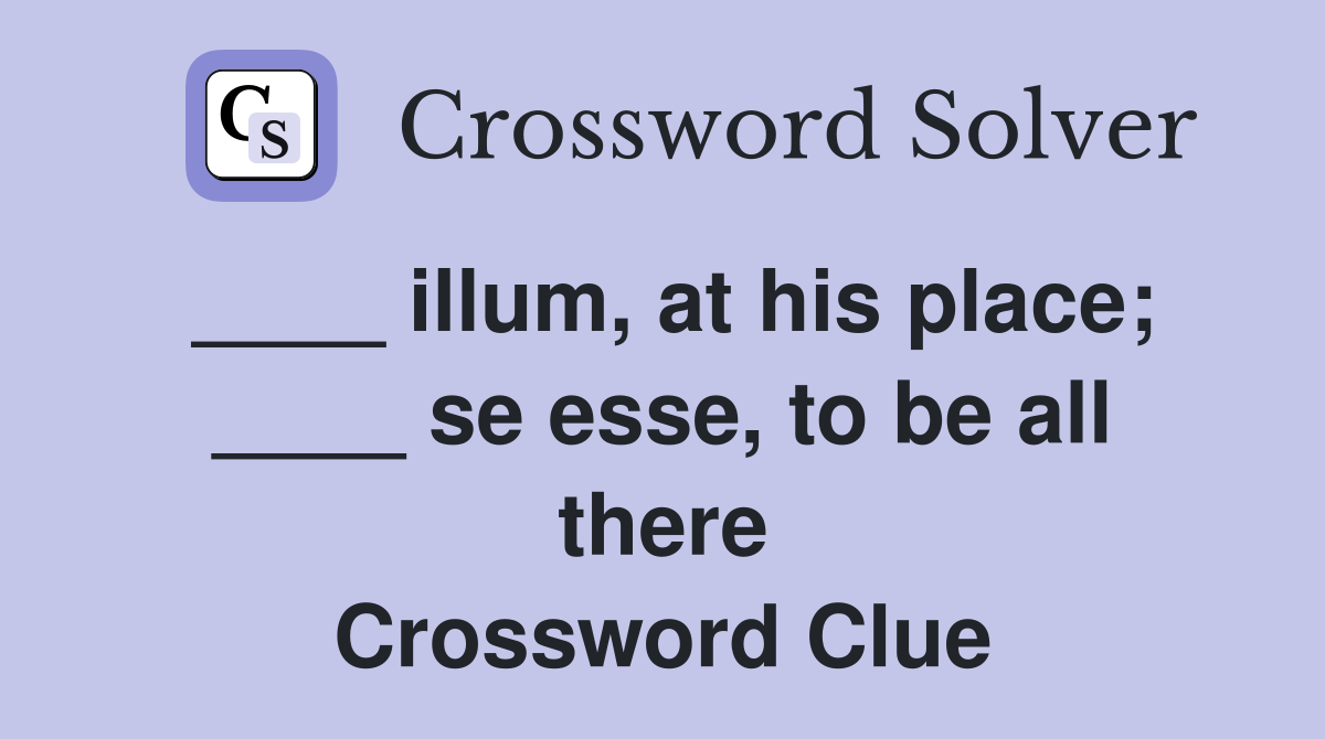 ____ illum, at his place; ____ se esse, to be all there Crossword Clue