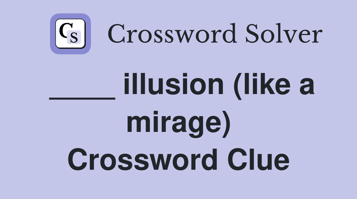 ____ illusion (like a mirage) Crossword Clue