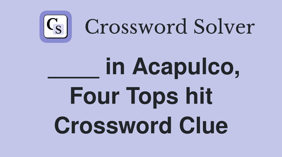 ____ in Acapulco, Four Tops hit Crossword Clue