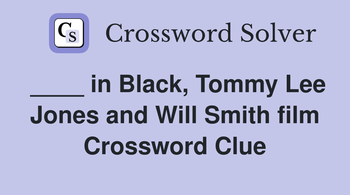 ____ in Black, Tommy Lee Jones and Will Smith film Crossword Clue