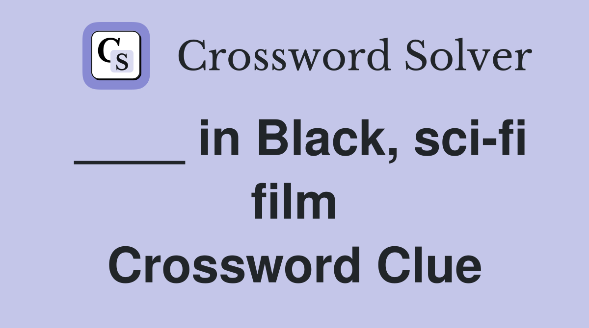 ____ in Black, sci-fi film Crossword Clue