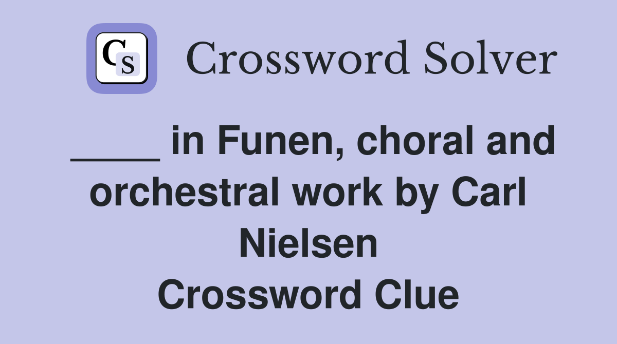____ in Funen, choral and orchestral work by Carl Nielsen Crossword Clue