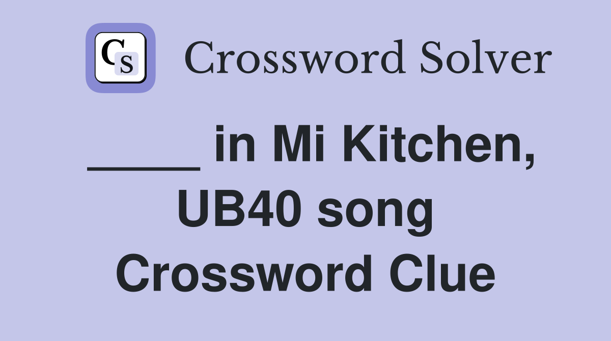 ____ in Mi Kitchen, UB40 song Crossword Clue